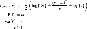 \begin{align*}  l(m,v;y) & = -\frac12 \left( \log \{ 2\pi \}  + \frac{(y-m)^2}{v} + \log \{ v\} \right) \\ \mr {E}[Y] & = m \\ \mr {Var}[Y] & = v \\ v & > 0 \end{align*}