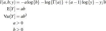 \begin{align*}  l(a,b;y) & = -a\log \{ b\}  - \log \{ \Gamma (a)\}  + (a-1)\log \{ y\}  - y/b \\ \mr {E}[Y] & = ab \\ \mr {Var}[Y] & = ab^2 \\ a & > 0 \\ b & > 0 \end{align*}