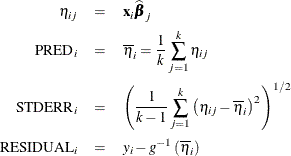 \begin{eqnarray*}  \eta _{ij} & =&  \mb {x}_ i\widehat{\bbeta }_ j \\ \mr {PRED}_ i & =&  \overline{\eta }_ i = \frac{1}{k} \sum _{j=1}^{k}\eta _{ij} \\ \mr {STDERR}_ i & =&  \left( \frac{1}{k-1} \sum _{j=1}^{k} \left(\eta _{ij} - \overline{\eta }_ i\right)^2 \right)^{1/2} \\ \mr {RESIDUAL}_ i & =&  y_ i - g^{-1}\left(\overline{\eta }_ i\right) \end{eqnarray*}