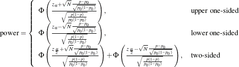 \begin{align*}  \mr {power} & = \left\{  \begin{array}{ll} \Phi \left( \frac{z_\alpha + \sqrt {N} \frac{p - p_0}{\sqrt {p_0(1-p_0)}} }{\sqrt {\frac{p(1-p)}{p_0(1-p_0)}}} \right), &  \mbox{upper one-sided} \\ \Phi \left( \frac{z_\alpha - \sqrt {N} \frac{p - p_0}{\sqrt {p_0(1-p_0)}} }{\sqrt {\frac{p(1-p)}{p_0(1-p_0)}}} \right), &  \mbox{lower one-sided} \\ \Phi \left( \frac{z_\frac {\alpha }{2} + \sqrt {N} \frac{p - p_0}{\sqrt {p_0(1-p_0)}} }{\sqrt {\frac{p(1-p)}{p_0(1-p_0)}}} \right) + \Phi \left( \frac{z_\frac {\alpha }{2} - \sqrt {N} \frac{p - p_0}{\sqrt {p_0(1-p_0)}} }{\sqrt {\frac{p(1-p)}{p_0(1-p_0)}}} \right), &  \mbox{two-sided} \\ \end{array} \right. \\ \end{align*}