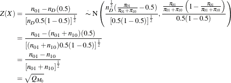 \begin{align*}  Z(X) & = \frac{n_{01} - n_ D (0.5)}{\left[ n_ D 0.5(1-0.5) \right]^\frac {1}{2}} \quad {\stackrel{\cdot }{\thicksim }} \;  \mr {N}\left(\frac{n_ D^{\frac{1}{2}}(\frac{\pi _{01}}{\pi _{01}+\pi _{10}} - 0.5)}{\left[ 0.5(1-0.5) \right]^\frac {1}{2}}, \frac{\frac{\pi _{01}}{\pi _{01}+\pi _{10}} \left(1-\frac{\pi _{01}}{\pi _{01}+\pi _{10}}\right)}{0.5(1-0.5)}\right) \\ & = \frac{n_{01} - (n_{01} + n_{10}) (0.5)}{\left[ (n_{01} + n_{10}) 0.5(1-0.5) \right]^\frac {1}{2}} \\ & = \frac{n_{01} - n_{10}}{\left[ n_{01} + n_{10} \right]^\frac {1}{2}} \\ & = \sqrt {Q_{M_0}} \\ \end{align*}