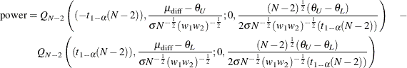 \begin{align*}  \mr {power} & = Q_{N-2}\left((-t_{1-\alpha }(N-2)),\frac{\mu _\mr {diff}-\theta _ U}{\sigma N^{-\frac{1}{2}}(w_1 w_2)^{-\frac{1}{2}}}; 0,\frac{(N-2)^\frac {1}{2}(\theta _ U-\theta _ L)}{2\sigma N^{-\frac{1}{2}}(w_1 w_2)^{-\frac{1}{2}}(t_{1-\alpha }(N-2))}\right) \quad -\\ &  \quad Q_{N-2}\left((t_{1-\alpha }(N-2)),\frac{\mu _\mr {diff}-\theta _ L}{\sigma N^{-\frac{1}{2}}(w_1 w_2)^{-\frac{1}{2}}}; 0,\frac{(N-2)^\frac {1}{2}(\theta _ U-\theta _ L)}{2\sigma N^{-\frac{1}{2}}(w_1 w_2)^{-\frac{1}{2}} (t_{1-\alpha }(N-2))}\right) \end{align*}