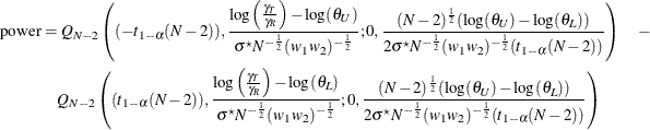 \begin{align*}  \mr {power} & = Q_{N-2}\left((-t_{1-\alpha }(N-2)),\frac{\log \left(\frac{\gamma _ T}{\gamma _ R}\right)- \log (\theta _ U)}{\sigma ^\star N^{-\frac{1}{2}}(w_1 w_2)^{-\frac{1}{2}}}; 0,\frac{(N-2)^\frac {1}{2} (\log (\theta _ U)-\log (\theta _ L))}{2\sigma ^\star N^{-\frac{1}{2}}(w_1 w_2)^{-\frac{1}{2}} (t_{1-\alpha }(N-2))}\right) \quad -\\ &  \quad Q_{N-2}\left((t_{1-\alpha }(N-2)),\frac{\log \left(\frac{\gamma _ T}{\gamma _ R}\right)- \log (\theta _ L)}{\sigma ^\star N^{-\frac{1}{2}}(w_1 w_2)^{-\frac{1}{2}}}; 0,\frac{(N-2)^\frac {1}{2} (\log (\theta _ U)-\log (\theta _ L))}{2\sigma ^\star N^{-\frac{1}{2}}(w_1 w_2)^{-\frac{1}{2}}(t_{1-\alpha }(N-2))}\right) \end{align*}