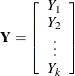 \[  \bY = \left[ \begin{array}{c} Y_1\\ Y_2\\ \vdots \\ Y_ k \end{array} \right]  \]