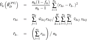 \begin{eqnarray*}  \hat{V}_ h \left({\hat{R}}_ D^{(PS)}\right) &  = &  \frac{n_ h(1-f_ h)}{n_ h-1} ~  \sum _{i=1}^{n_ h} {(r_{hi\cdot }-\bar{r}_{h\cdot \cdot })^2} \\ r_{hi\cdot }& =&  \sum _{j=1}^{m_{hi}}~ \tilde{w}_{hij} r_{hij} / \sum _{h=1}^ H\sum _{i=1}^{n_ h} \sum _{j=1}^{m_{hi}} ~  \tilde{v}_{hij} ~  x_{hij} \\ \bar{r}_{h\cdot \cdot } & =&  \left( \sum _{i=1}^{n_ h}r_{hi\cdot } \right) \big / ~  n_ h \end{eqnarray*}