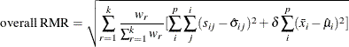 \[  \mbox{overall RMR} = \sqrt {\sum _{r=1}^ k \frac{w_ r}{\sum _{r=1}^ k w_ r} [ \sum _ i^ p \sum _ j^ i (s_{ij} - \hat{\sigma }_{ij})^2 + \delta \sum _ i^ p (\bar{x}_ i - \hat{\mu }_ i)^2 ] }  \]