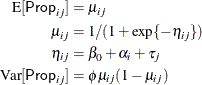 \begin{align*}  \mr{E}[\Variable{Prop}_{ij}] & = \mu _{ij} \\ \mu _{ij} & = 1/(1+\exp \{ -\eta _{ij}\} ) \\ \eta _{ij} & = \beta _0 + \alpha _ i + \tau _ j \\ \mr{Var}[\Variable{Prop}_{ij}] & = \phi \mu _{ij}(1-\mu _{ij}) \end{align*}