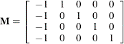 \[  \mb{M} = \left[ \begin{array}{rrrrr} -1 &  1 &  0 &  0 &  0 \\ -1 &  0 &  1 &  0 &  0 \\ -1 &  0 &  0 &  1 &  0 \\ -1 &  0 &  0 &  0 &  1 \\ \end{array} \right]  \]