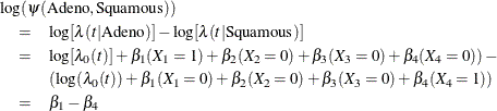 \begin{eqnarray*}  \lefteqn{\log (\psi (\mbox{Adeno},\mbox{Squamous}))} \\ &  = &  \log [\lambda (t|\mbox{Adeno})] - \log [\lambda (t|\mbox{Squamous})] \\ &  = &  \log [\lambda _0(t)] + \beta _1 (X_1=1) + \beta _2 (X_2=0) + \beta _3 (X_3=0) + \beta _4 (X_4=0)) -\\ & &  (\log (\lambda _0(t)) + \beta _1 (X_1=0) + \beta _2 (X_2=0) + \beta _3 (X_3=0) + \beta _4(X_4=1)) \\ &  = &  \beta _1 - \beta _4 \end{eqnarray*}