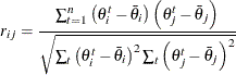 \[  r_{ij}=\frac{\sum _{t=1}^{n}\left( \theta _{i}^ t-\bar{ \theta }_{i}\right) \left( \theta _{j}^ t-\bar{\theta }_{j}\right) }{\sqrt { \sum _{t}\left( \theta _{i}^ t-\bar{\theta }_{i}\right) ^{2}\sum _{t}\left( \theta _{j}^ t-\bar{\theta }_{j}\right) ^{2}}}  \]