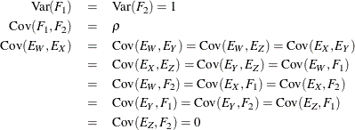\begin{eqnarray*}  \mbox{Var}(F_1) &  = &  \mbox{Var}(F_2) = 1 \nonumber \\ \mbox{Cov}(F_1,F_2) &  = &  \rho \nonumber \\ \mbox{Cov}(E_ W,E_ X) &  = &  \mbox{Cov}(E_ W,E_ Y) = \mbox{Cov}(E_ W,E_ Z) = \mbox{Cov}(E_ X,E_ Y) \nonumber \\ &  = &  \mbox{Cov}(E_ X,E_ Z) = \mbox{Cov}(E_ Y,E_ Z) = \mbox{Cov}(E_ W,F_1) \nonumber \\ &  = &  \mbox{Cov}(E_ W,F_2) = \mbox{Cov}(E_ X,F_1) = \mbox{Cov}(E_ X,F_2) \nonumber \\ &  = &  \mbox{Cov}(E_ Y,F_1) = \mbox{Cov}(E_ Y,F_2) = \mbox{Cov}(E_ Z,F_1) \nonumber \\ &  = &  \mbox{Cov}(E_ Z,F_2) = 0 \nonumber \end{eqnarray*}