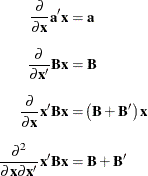 \begin{align*}  \frac{\partial }{\partial \mb{x}} \mb{a}’\mb{x} =&  \, \, \mb{a} \\[0.075in] \frac{\partial }{\partial \mb{x}'}\mb{Bx} =&  \, \, \bB \\[0.075in] \frac{\partial }{\partial \mb{x}}\mb{x}’\bB \mb{x} =&  \left(\bB +\bB ’\right) \mb{x} \\[0.075in] \frac{\partial ^2}{\partial \mb{x}\partial \mb{x}'} \mb{x}’\bB \mb{x} =&  \, \, \bB + \bB ’ \end{align*}