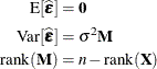 \begin{align*}  \mr{E}[\widehat{\bepsilon }] & = \mb{0} \\ \mr{Var}[\widehat{\bepsilon }] & = \sigma ^2\bM \\ \mr{rank}(\bM ) & = n - \mr{rank}(\bX ) \end{align*}