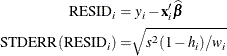 \begin{align*}  \mr{RESID}_ i = & \;  y_ i - \mb{x}_ i’\widehat{\bbeta } \\ \mr{STDERR}(\mr{RESID}_ i) =&  \sqrt {s^2 (1 - h_ i) / w_ i} \end{align*}