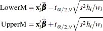 \begin{align*}  \mr{LowerM} =& \;  \mb{x}_ i’ \widehat{\bbeta } - t_{\alpha /2,\nu } \sqrt {s^2 h_ i/w_ i} \\ \mr{UpperM} =& \;  \mb{x}_ i’ \widehat{\bbeta } + t_{\alpha /2,\nu } \sqrt {s^2 h_ i/w_ i} \end{align*}