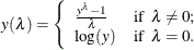 \[  y(\lambda ) = \left\{  \begin{array}{ll} \frac{y^\lambda - 1}{\lambda } &  \mbox{if} \; \;  \lambda \neq 0; \\ \log (y) &  \mbox{if} \; \;  \lambda = 0. \end{array} \right.  \]
