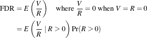 \begin{align*}  \hbox{FDR} & = E\left(\frac{V}{R}\right) \quad \mbox{where } \frac{V}{R}=0 \mbox{ when } V=R=0 \\ & = E\left(\frac{V}{R}~ |~ R>0\right)\Pr (R>0) \end{align*}