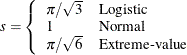 \begin{eqnarray*}  s= \left\{  \begin{array}{ll} \pi /\sqrt {3} &  \mbox{Logistic} \\ 1 &  \mbox{Normal} \\ \pi /\sqrt {6} &  \mbox{Extreme-value} \end{array} \right. \end{eqnarray*}
