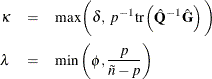 \begin{eqnarray*}  \kappa &  = &  \textrm{max} \biggl (\delta , \,  \,  p^{-1}\mbox{tr}\left( \hat{\mb{Q}}^{-1}\hat{\mb{G}}\right) \biggl ) \\ \lambda &  = &  \textrm{min} \left(\phi , \displaystyle {\frac{p}{\tilde n-p}} \right) \end{eqnarray*}