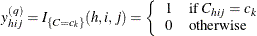 \[  y_{hij}^{(q)} = I_{\{ C=c_ k\} }(h,i,j) = \left\{  \begin{array}{ll} 1 &  \mbox{if } C_{hij}=c_ k \\ 0 &  \mbox{otherwise} \end{array} \right.  \]