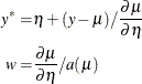 \begin{align*} y^* =& \eta + (y-\mu )/ \frac{\partial \mu }{\partial \eta } \\ w =& \frac{\partial \mu }{\partial \eta } / a(\mu ) \end{align*}