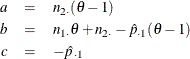 \begin{eqnarray*} a & = & n_{2 \cdot } (\theta - 1 ) \\ b & = & n_{1 \cdot } \theta + n_{2 \cdot } - \hat{p}_{\cdot 1} (\theta - 1) \\ c & = & - \hat{p}_{\cdot 1} \end{eqnarray*}
