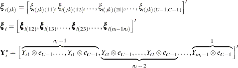 \[ \begin{array}{l} \bxi _{i(jk)}=\left[\xi _{i(jk)(11)},\xi _{i(jk)(12)},\dots ,\xi _{i(jk)(21)},\dots ,\xi _{i(jk)(C-1,C-1)}\right]’ \vspace{2mm} \\ \bxi _{i}=\left[\bxi _{i(12)},\bxi _{i(13)},\dots ,\bxi _{i(23)},\dots ,\bxi _{i(n_ i-1n_ i)} \right]’ \vspace{2mm} \\ \mb{Y}^*_ i=\Big[ \overbrace{Y_{i1} \otimes e_{C-1},\dots ,Y_{i1} \otimes e_{C-1}}^\text {$n_ i-1$},\underbrace{Y_{i2} \otimes e_{C-1},\dots ,Y_{i2} \otimes e_{C-1}}_\text {$n_ i-2$},\dots ,\overbrace{Y_{in_ i-1} \otimes e_{C-1}}^\text {1} \Big]’ \end{array} \]