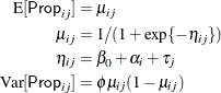 \begin{align*} \mr{E}[\Variable{Prop}_{ij}] & = \mu _{ij} \\ \mu _{ij} & = 1/(1+\exp \{ -\eta _{ij}\} ) \\ \eta _{ij} & = \beta _0 + \alpha _ i + \tau _ j \\ \mr{Var}[\Variable{Prop}_{ij}] & = \phi \mu _{ij}(1-\mu _{ij}) \end{align*}
