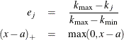 \begin{eqnarray*} e_ j & =& \frac{k_{\mr{max}}-k_ j}{k_{\mr{max}}-k_{\mr{min}}} \\ (x-a)_+ & =& \mr{max}(0,x-a) \end{eqnarray*}