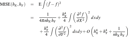 \begin{eqnarray*} \textrm{MISE}(h_{X},h_{Y}) & = & \textrm{E}\int (\hat{f}-f)^{2} \\ & = & \frac{1}{4\pi n h_{X} h_{Y}}+ \frac{h_{X}^{4}}{4}\int \left(\frac{\partial ^{2}f}{\partial X^{2}}\right)^{2}\, dx\, dy \\ & & {} + \frac{h_{Y}^{4}}{4}\int \left(\frac{\partial ^{2}f}{\partial Y^{2}}\right)^{2}\, dx\, dy + O\left(h_{X}^{4} + h_{Y}^{4} + \frac{1}{nh_{X}h_{Y}}\right) \end{eqnarray*}