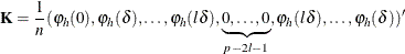 \[ \bK = \frac{1}{n}(\varphi _{h}(0), \varphi _{h}(\delta ), \ldots ,\varphi _{h}(l\delta ), \underbrace{0,\ldots ,0}_{p-2l-1}, \varphi _{h}(l\delta ), \ldots ,\varphi _{h}(\delta ))’ \]