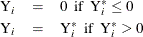 \begin{eqnarray*} \textrm{Y}_ i & = & 0 \; \; \mr{ if } \; \; \textrm{Y}_ i^\ast \leq 0 \\ \textrm{Y}_ i & = & \textrm{Y}_ i^\ast \; \; \mr{ if }\; \; \textrm{Y}_ i^\ast > 0 \\ \end{eqnarray*}