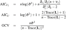 \begin{eqnarray*} \mr{AIC}_{C_1} & = & n \log ( {\hat\sigma }^2 ) + n \frac{\delta _1/\delta _2(n+\nu _1)}{\delta _1^2/\delta _2-2} \\ \mr{AIC}_{C} & = & \log ( {\hat\sigma }^2 ) + 1 + \frac{2 \left(\mbox{Trace} (\bL )+1 \right)}{n-\mbox{Trace} (\bL )-2} \\ \mr{GCV} & = & \frac{n {\hat\sigma }^2 }{(n-\mbox{Trace} (\bL ))^2} \end{eqnarray*}