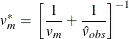 \[ v_{m}^{*} = \, \left[ \frac{1}{v_{m}} + \frac{1}{\hat{v}_{\mathit{obs}}} \right] ^{-1} \]