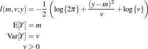 \begin{align*} l(m,v;y) & = -\frac12 \left( \log \{ 2\pi \} + \frac{(y-m)^2}{v} + \log \{ v\} \right) \\ \mr{E}[Y] & = m \\ \mr{Var}[Y] & = v \\ v & > 0 \end{align*}