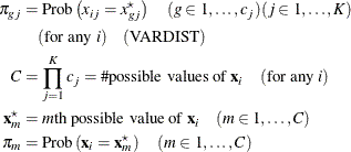 \begin{align*} \pi _{gj} & = \mr{Prob} \left( x_{ij} = x^\star _{gj} \right) \quad (g \in 1, \ldots , c_ j) (j \in 1, \ldots , K) \\ & \quad (\text {for any }i) \quad (\text {VARDIST}) \\ C & = \prod _{j=1}^{K} c_ j = \# \text {possible values of }\mb{x}_ i \quad (\text {for any }i) \\ \mb{x}^\star _ m & = m\text {th possible value of }\mb{x}_ i\quad (m \in 1, \ldots , C) \\ \pi _ m & = \mr{Prob}\left(\mb{x}_ i = \mb{x}^\star _ m \right)\quad (m \in 1, \ldots , C) \end{align*}