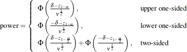 \begin{align*} \mr{power} & = \left\{ \begin{array}{ll} \Phi \left( \frac{\delta - z_{1-\alpha }}{\nu ^\frac {1}{2}}\right), & \mbox{upper one-sided} \\ \Phi \left( \frac{- \delta - z_{1-\alpha }}{\nu ^\frac {1}{2}} \right), & \mbox{lower one-sided} \\ \Phi \left( \frac{\delta - z_{1-\frac{\alpha }{2}}}{\nu ^\frac {1}{2}} \right) + \Phi \left( \frac{- \delta - z_{1-\frac{\alpha }{2}}}{\nu ^\frac {1}{2}} \right), & \mbox{two-sided} \\ \end{array} \right. \\ \end{align*}