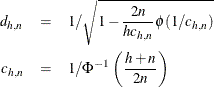 \begin{eqnarray*} d_{h,n} & =& 1 / \sqrt { 1 - {2n \over h c_{h,n}} \phi ({1 / c_{h,n}})}\\ c_{h,n} & =& 1 / \Phi ^{-1}\left({h+n\over 2n}\right) \end{eqnarray*}