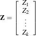 \[ \mb{Z} = \left[ \begin{array}{c} Z_1\\ Z_2\\ \vdots \\ Z_ k \end{array} \right] \]