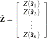 \[ \tilde{\mb{Z}} = \left[ \begin{array}{c} Z(\tilde{\bm {s}}_1)\\ Z(\tilde{\bm {s}}_2)\\ \vdots \\ Z(\tilde{\bm {s}}_ n) \end{array} \right] \]