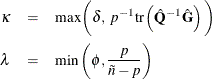 \begin{eqnarray*} \kappa & = & \textrm{max} \biggl (\delta , \, \, p^{-1}\mbox{tr}\left( \hat{\mb{Q}}^{-1}\hat{\mb{G}}\right) \biggl ) \\ \lambda & = & \textrm{min} \left(\phi , \displaystyle {\frac{p}{\tilde n-p}} \right) \end{eqnarray*}