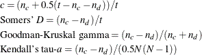 \begin{eqnarray*} & & c =(n_ c+0.5(t-n_ c-n_ d))/t \\ & & \mbox{Somers' } D =(n_ c-n_ d)/t \\ & & \mbox{Goodman-Kruskal gamma} =(n_ c-n_ d)/(n_ c+n_ d) \\ & & \mbox{Kendall's tau-}a =(n_ c-n_ d)/(0.5N(N-1)) \end{eqnarray*}