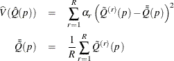 \begin{eqnarray*} \widehat{V}(\hat Q(p)) & = & \sum _{r=1}^ R \alpha _ r \left( \tilde Q^{(r)}(p) - {\bar{\tilde Q}}(p) \right)^2 \\ {\bar{\tilde Q}}(p) & =& \frac{1}{R} \sum _{r=1}^ R \tilde Q^{(r)}(p) \end{eqnarray*}