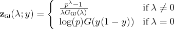 {z}_{{\tiny gj}}(\lambda; y) = \{ \frac{p^{\lambda} - 1}{\lambda g_{{\tiny gj}}(\lambda)}    & {if } \lambda \neq 0 \    \log(p) g(y(1-y)) & {if } \lambda = 0    . 