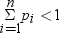 modified cap sigma with i equals 1 below and with n above . p sub i , less than 1. 別の形式を利用するにはイメージをクリックします。