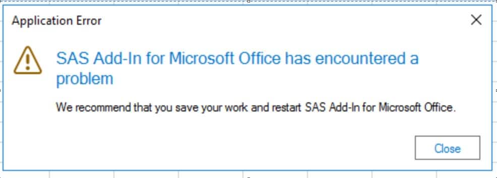 SAS Add-In for Microsoft Office has encountered a problem. We recommend that you save your work and restart SAS Add-In for Microsoft Office 