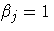 \beta_j=1