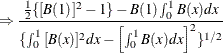 $\displaystyle  \Rightarrow \frac{\frac{1}{2}\{ {[\mi {B} (1)} ]^{2}-1\}  -\mi {B} (1)\int _{0}^{1}{\mi {B} (x)dx}}{{\{  \int _{0}^{1}{{[\mi {B} (x)}]^{2}dx} -\left[{\int _{0}^{1}{\mi {B} (x)dx}}\right]^{2} }\} ^{1/2} }  $