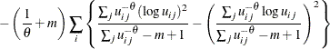 $\displaystyle  - \left(\frac1\theta +m \right) \sum _ i \left\{  \frac{\sum _ j u_{ij}^{-\theta }(\log u_{ij})^2}{\sum _ j u_{ij}^{-\theta }-m+1 } -\left(\frac{\sum _ j u_{ij}^{-\theta }\log u_{ij}}{\sum _ j u_{ij}^{-\theta }-m+1 }\right)^2 \right\}   $