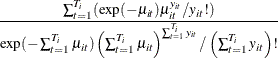 $\displaystyle  \frac{\sum _{t=1}^{T_{i}} (\exp (-\mu _{it}) \mu _{it}^{y_{it}} / y_{it}! )}{\exp (-\sum _{t=1}^{T_{i}} \mu _{it}) \left( \sum _{t=1}^{T_{i}} \mu _{it} \right)^{\sum _{t=1}^{T_{i}} y_{it} } / \left( \sum _{t=1}^{T_{i}} y_{it} \right)!}  $